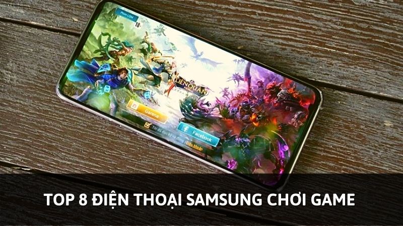 Top 8 điện thoại Samsung chơi game mượt giá rẻ, tốt nhất 2021
