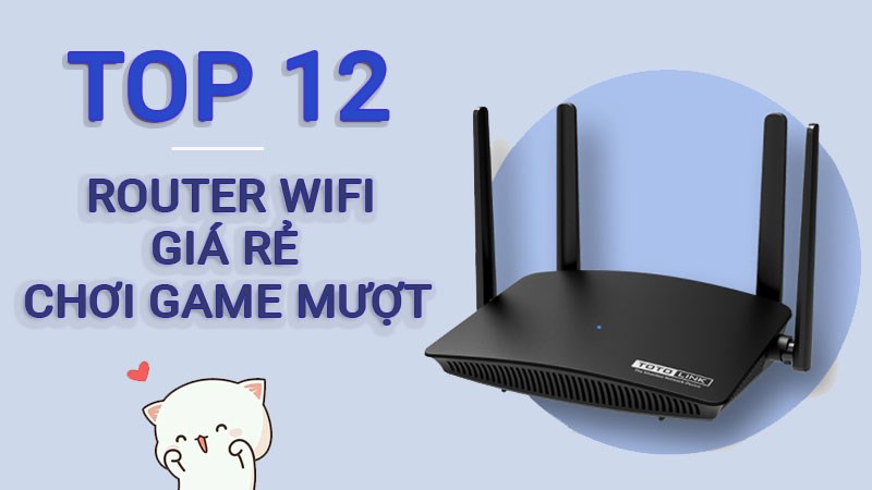 Top 12 router wifi chơi game giá rẻ, chính hãng cực tốt