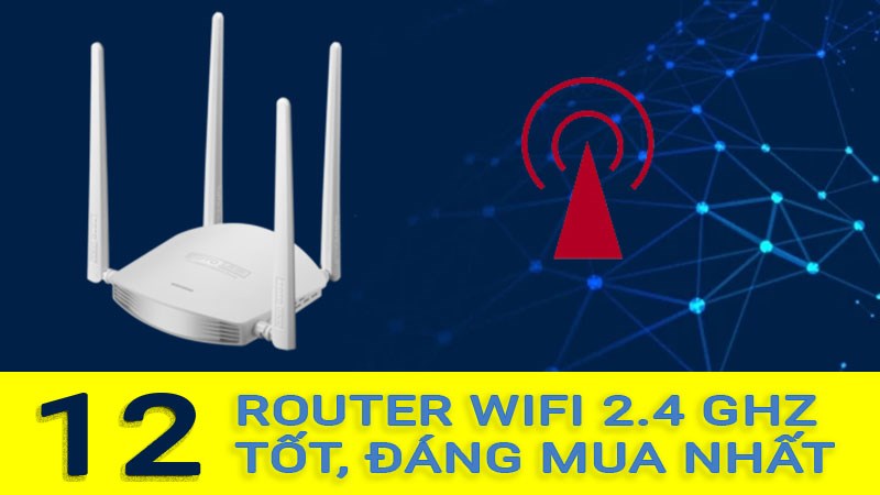Top 12 Router wifi 2.4Ghz giá tốt, đáng mua nhất cho game thủ 