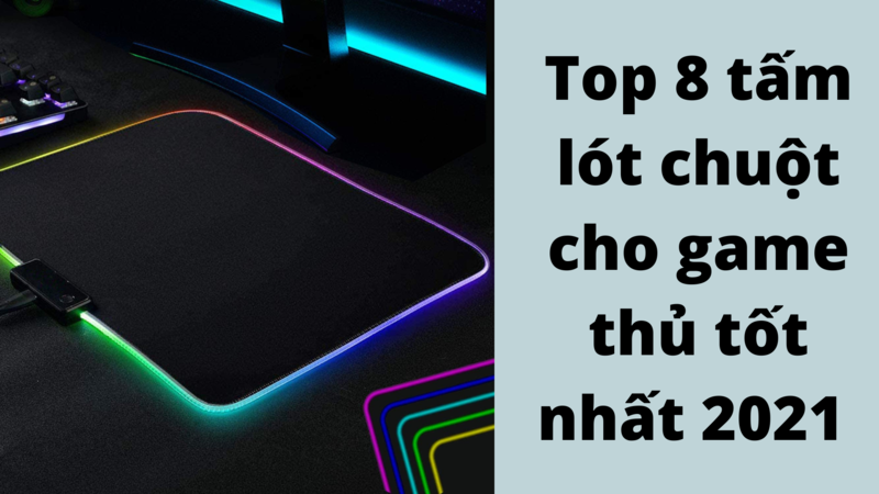 Top 8 tấm lót chuột cho game thủ tốt nhất 2021 