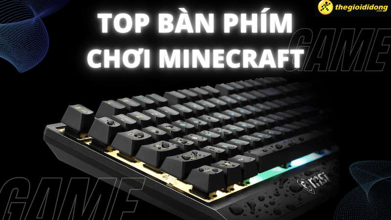 Top 7 b&agrave;n ph&iacute;m chơi Minecraft tốt nhất, đ&aacute;ng sở hữu nhất