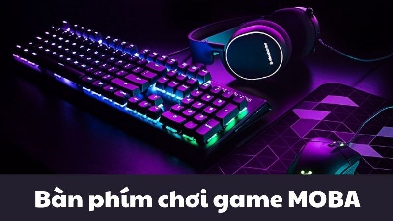 Top 10 b&agrave;n ph&iacute;m chơi game MOBA chiến nhất, đ&aacute;ng sở hữu nhất