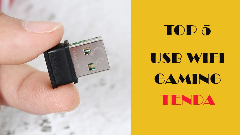 Top 5 usb wifi gaming Tenda chất lượng, đáng sở hữu nhất