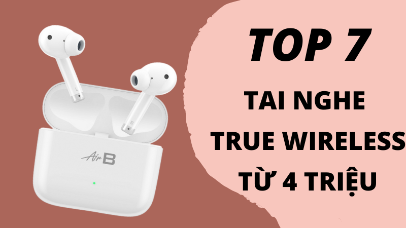 Top 7 tai nghe True Wireless chơi game cao cấp từ 4 triệu tốt nhất