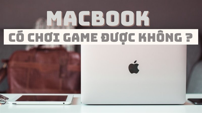 Macbook có chơi game được không ?