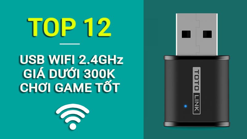 Top 12 USB wifi 2.4GHz giá rẻ dưới 300k, chơi game tốt
