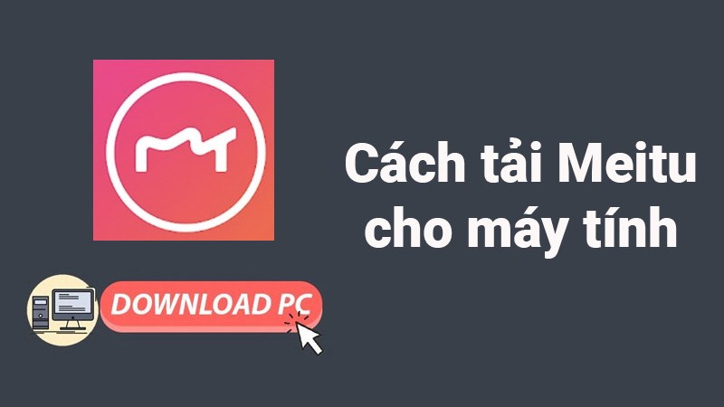 Cách tải Meitu cho máy tính, PC cực nhanh, đơn giản, chi tiết