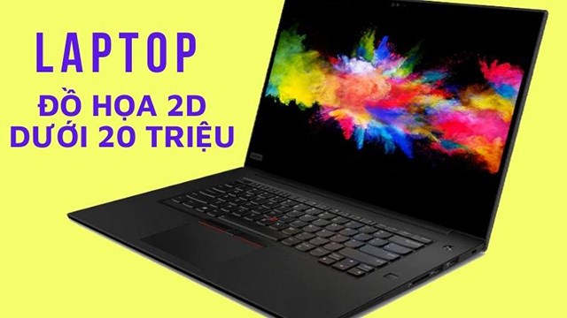 Một số laptop l&agrave;m đồ họa 2D dưới 20 triệu tốt nhất