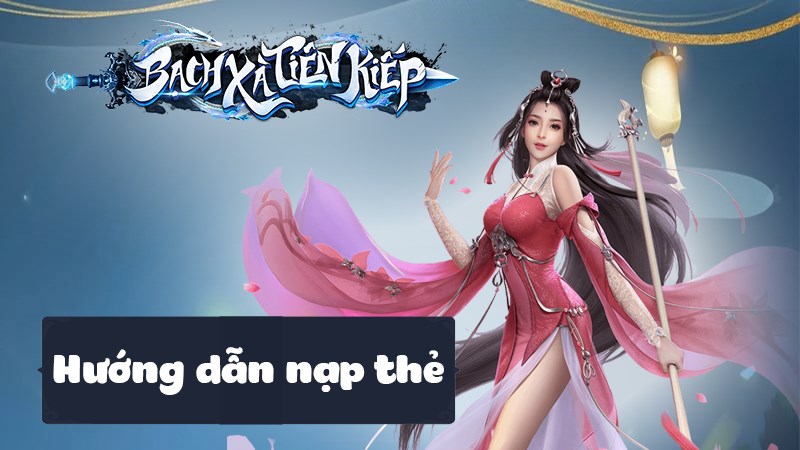 C&aacute;ch nạp thẻ Bạch X&agrave; Ti&ecirc;n Kiếp