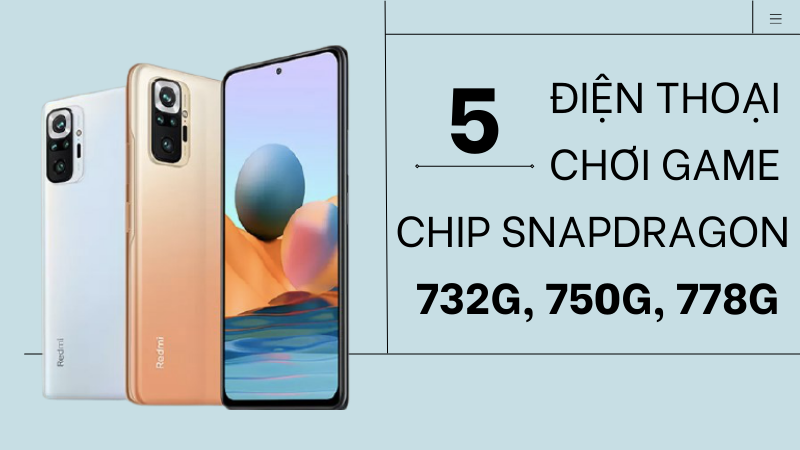 Top 5 Điện thoại chip Snapdragon 732G, 750G, 778G chơi game tốt nhất.