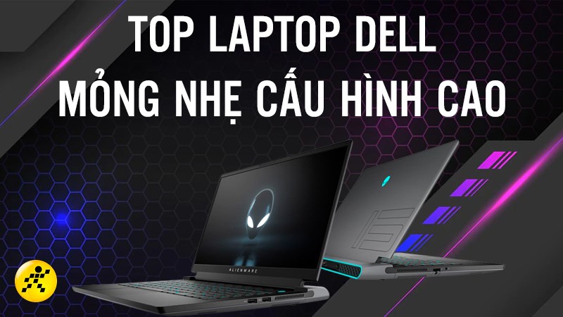 Top 10 laptop Dell mỏng nhẹ cấu hình cao chiến game, đồ họa cực bền bỉ 2022 Top 10 laptop Dell mỏng nhẹ cấu hình cao chiến game, đồ họa cực bền bỉ 2022