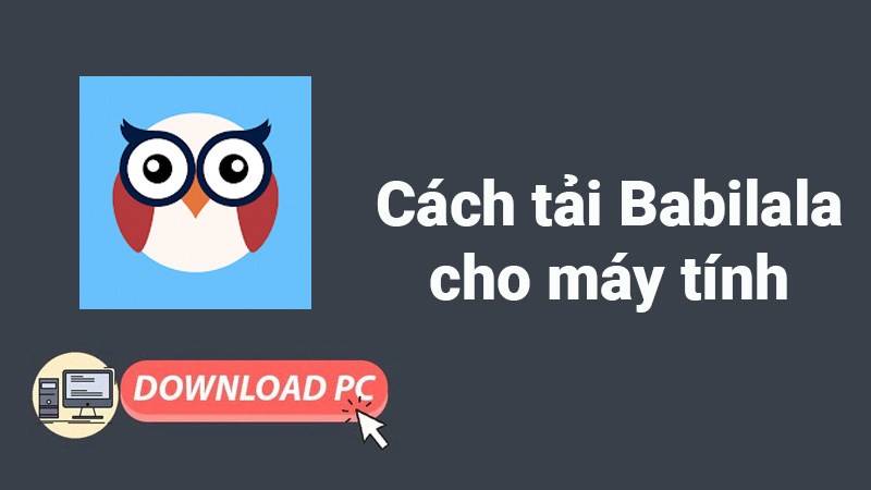 Cách tải Babilala cho máy tính, PC cực nhanh, đơn giản, chi tiết