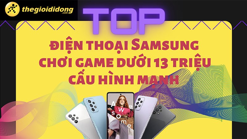 Top điện thoại Samsung chơi game phổ thông dưới 13 triệu