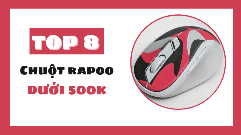 Top 8 chuột Rapoo giá rẻ dưới 500K vừa chơi game nhẹ và làm việc