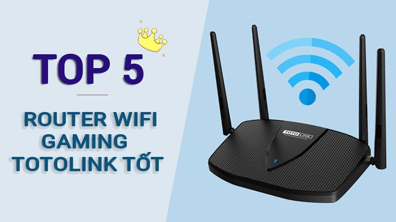 Top 5 router wifi gaming Totolink chất lượng, gi&aacute; tốt nhất