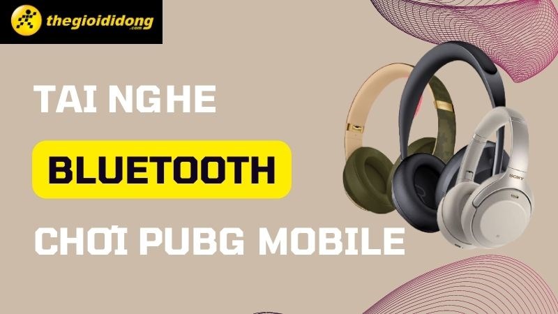 TOP 20 tai nghe bluetooth chơi PUBG Mobile tốt nhất 2023