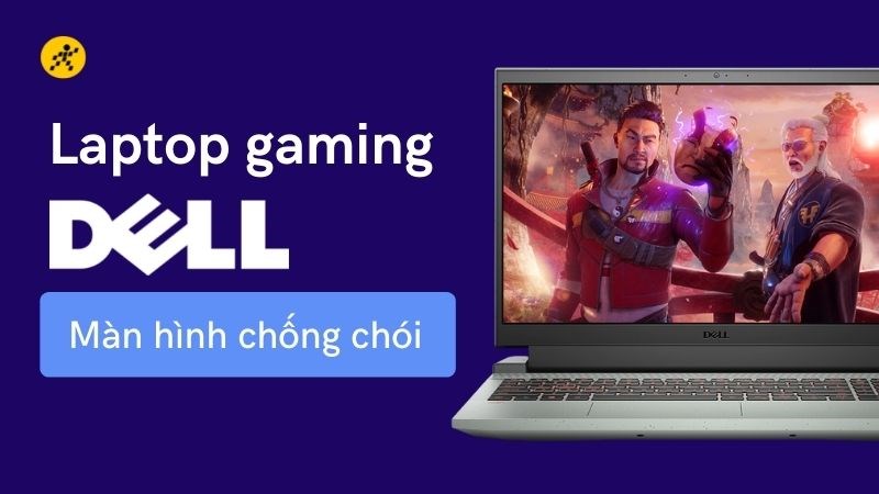Top 5 laptop Dell c&oacute; m&agrave;n h&igrave;nh chống ch&oacute;i đ&aacute;ng mua nhất 2022