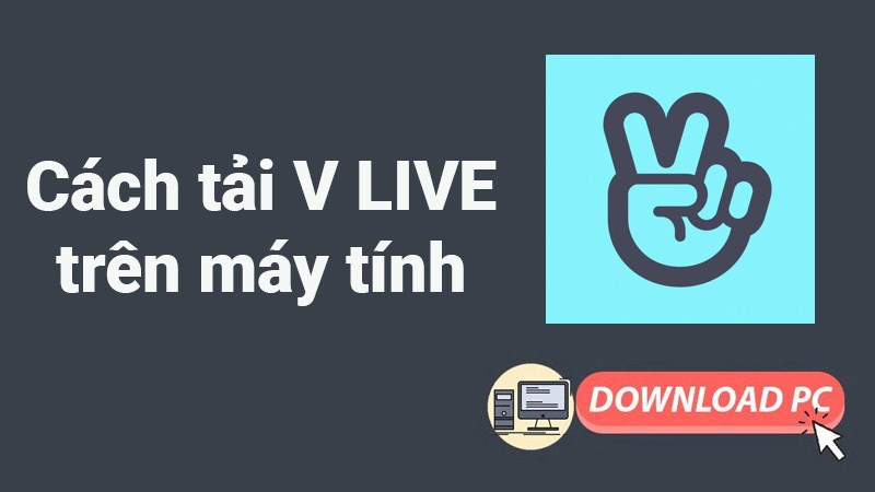 C&aacute;ch tải, c&agrave;i đặt V LIVE tr&ecirc;n m&aacute;y t&iacute;nh, PC cực nhanh, đơn giản