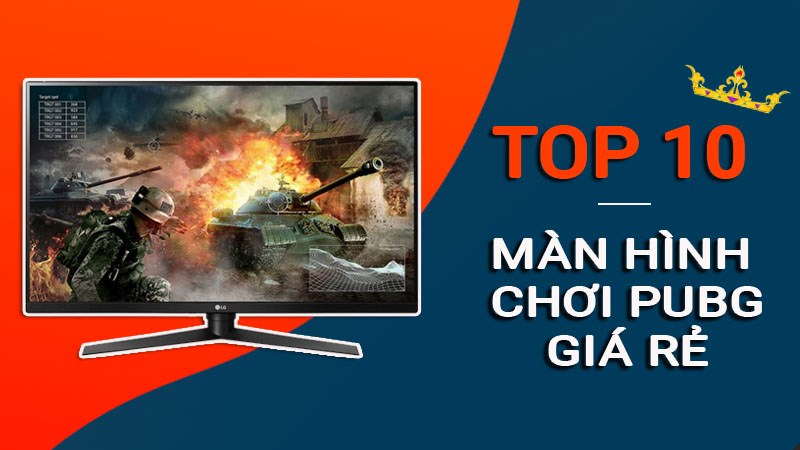 Top 10 màn hình chơi PUBG giá rẻ, đáng mua năm 2022 Top 10 màn hình chơi PUBG giá rẻ, đáng mua năm 2022