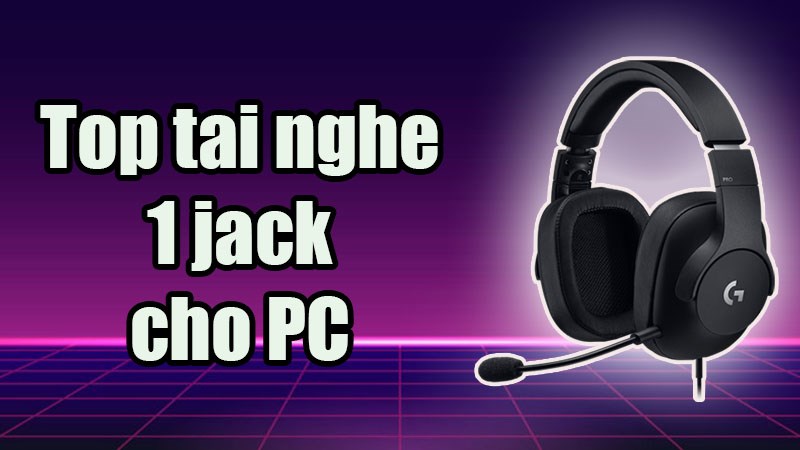 Top 20 tai nghe 1 jack cắm cho PC, laptop chơi game tốt