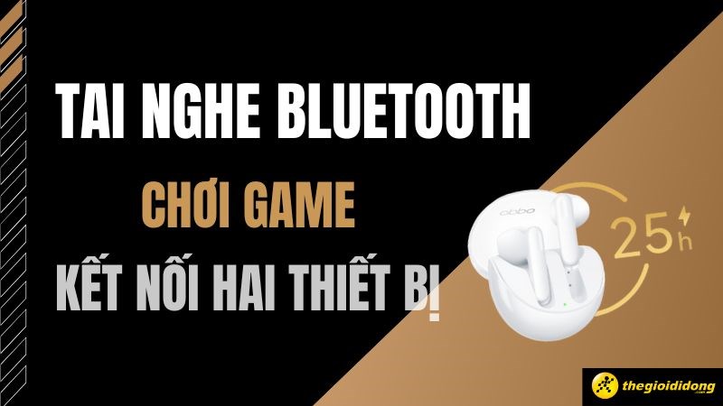Top 5 tai nghe Bluetooth chơi game kết nối 2 thiết bị xịn s&ograve; nhất