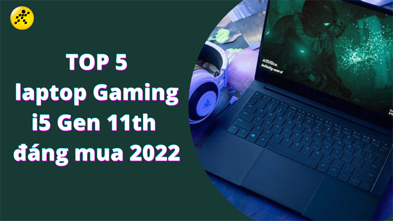 TOP 5 laptop gaming i5 Gen 11th tốt, đ&aacute;ng mua nhất 2022