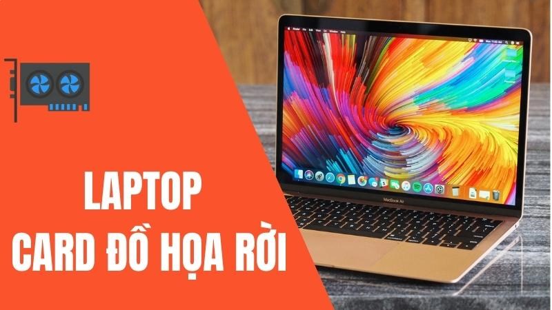 Tổng hợp laptop card đồ họa rời tốt nhất 2022