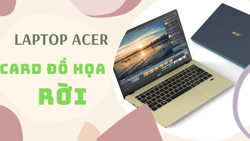 Tổng hợp laptop Acer có card đồ họa rời tốt nhất 2022 Tổng hợp laptop Acer có card đồ họa rời tốt nhất 2022