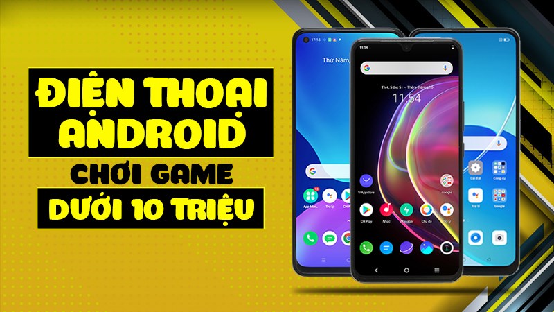 Top điện thoại Android chơi game tốt nhất dưới 10 triệu