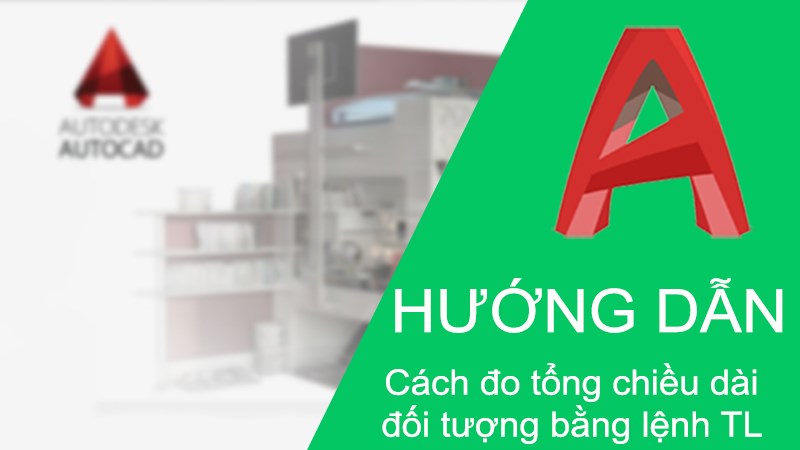 Cách sử dụng lệnh TL trong CAD đo tổng chiều dài đoạn thẳng cực chi tiết