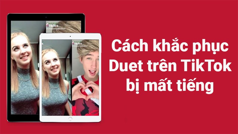7 c&aacute;ch khắc phục lỗi Duet TikTok bị mất tiếng nhanh, đơn giản
