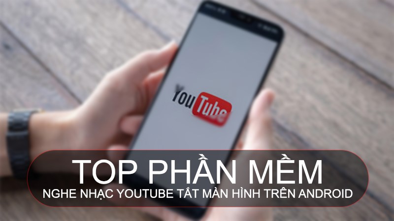 TOP 7 app nghe nhạc YouTube tắt màn hình Android tốt nhất