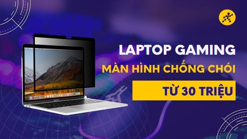 Tổng hợp 7 laptop gaming c&oacute; m&agrave;n h&igrave;nh chống ch&oacute;i gi&aacute; từ 30 triệu 2021