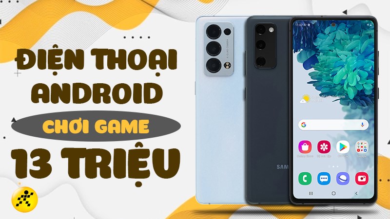 Top điện thoại Android chơi game tốt nhất gi&aacute; từ 13 triệu