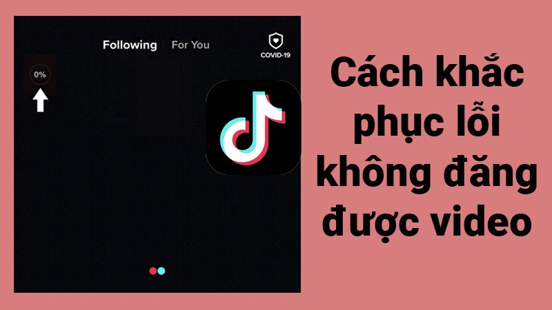 6 cách khắc phục lỗi không đăng được video trên TikTok cực dễ