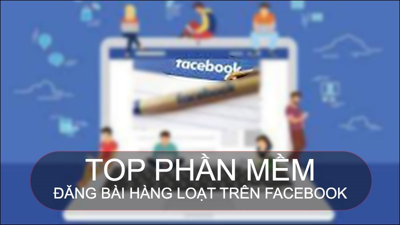 TOP 6 phần mềm đăng bài hàng loạt trên Facebook tự động