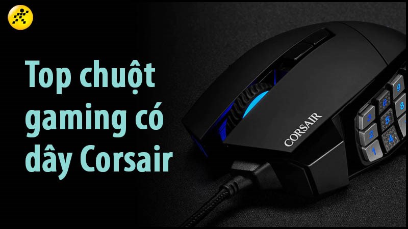 Top 5 chuột gaming c&oacute; d&acirc;y Corsair chơi game mượt nhất