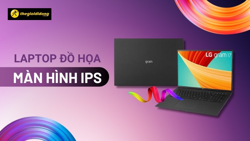 Tổng hợp laptop đồ họa màn hình IPS tốt nhất 2023 Tổng hợp laptop đồ họa màn hình IPS tốt nhất 2023