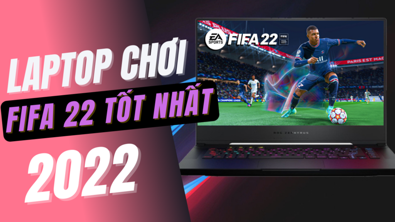 Top 7 laptop chơi FIFA 22 tốt nhất