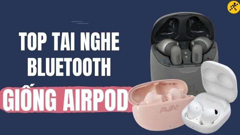 Top 10 tai nghe Bluetooth đẹp giống Airpod, giá rẻ năm 2023