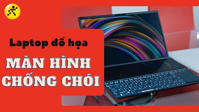 Top 7 laptop đồ họa màn hình chống chói tốt, đáng mua 2022 Top 7 laptop đồ họa màn hình chống chói tốt, đáng mua 2022
