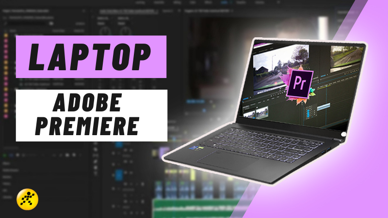 Top 10 laptop l&agrave;m Adobe Premiere mượt, đ&aacute;ng sở hữu nhất