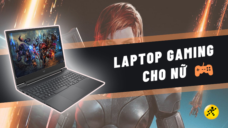 Top 9 laptop gaming cho nữ chơi game v&agrave; giải tr&iacute; đỉnh cao