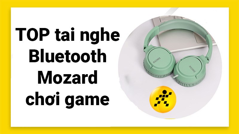 TOP 13 tai nghe Bluetooth Mozard chơi game tốt nhất 2022 TOP 13 tai nghe Bluetooth Mozard chơi game tốt nhất 2022