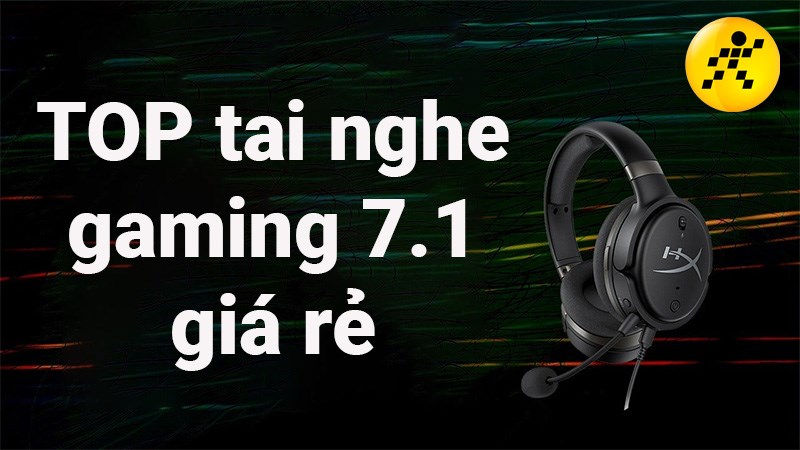 TOP 7 tai nghe gaming 7.1 giá rẻ tốt nhất 2022, đáng mua nhất