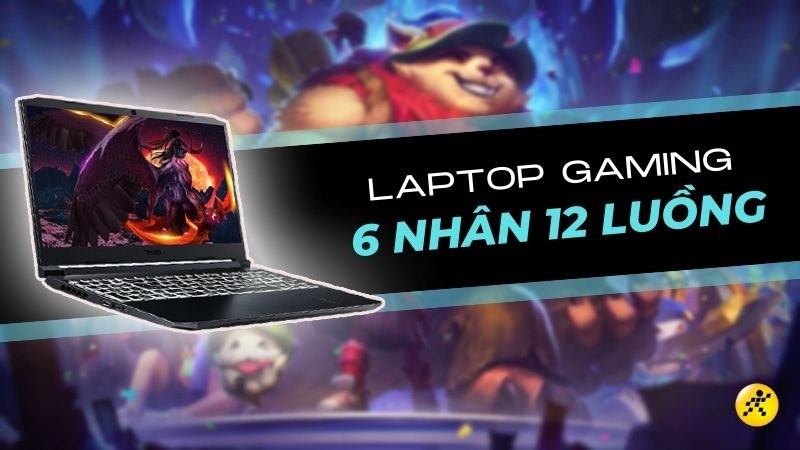 Top 10 laptop 6 nhân 12 luồng mạnh mẽ, chiến game cực mê Top 10 laptop 6 nhân 12 luồng mạnh mẽ, chiến game cực mê