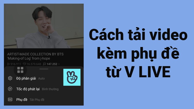 C&aacute;ch tải video k&egrave;m phụ đề từ V LIVE về điện thoại cực đơn giản