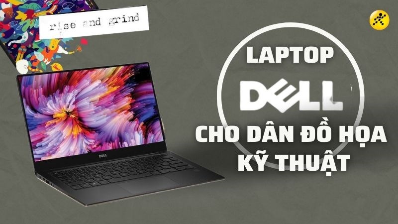 Top 7 laptop Dell cho dân đồ họa, kỹ thuật đáng sở hữu nhất