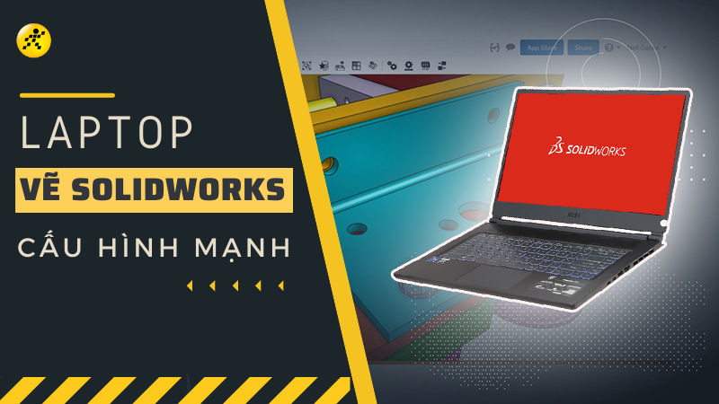 Top 8 laptop vẽ Solidworks cấu h&igrave;nh mạnh, đ&aacute;ng sở hữu