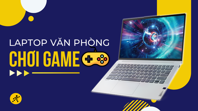 Top laptop văn phòng chơi game đỉnh nhất 2022